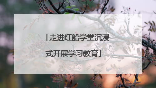 走进红船学堂沉浸式开展学习教育
