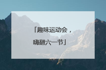 趣味运动会，嗨翻六一节