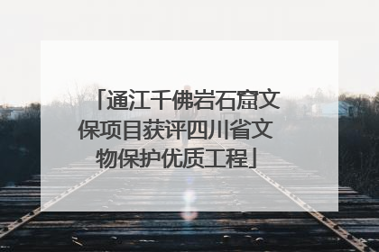 通江千佛岩石窟文保项目获评四川省文物保护优质工程