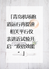 青岛机场跑道运行再提速 相关平行仪表进近试验开启“双倍效能”