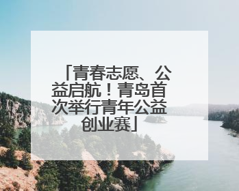 青春志愿、公益启航！青岛首次举行青年公益创业赛