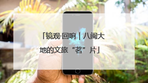 镜观·回响｜八闽大地的文旅“茗”片