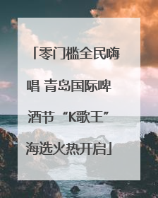 零门槛全民嗨唱 青岛国际啤酒节“K歌王”海选火热开启
