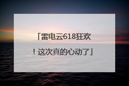 雷电云618狂欢！这次真的心动了
