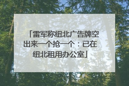 雷军称纽北广告牌空出来一个抢一个：已在纽北租用办公室