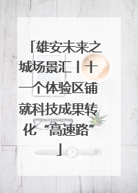 雄安未来之城场景汇丨十一个体验区铺就科技成果转化“高速路”