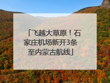 飞越大草原！石家庄机场新开3条至内蒙古航线