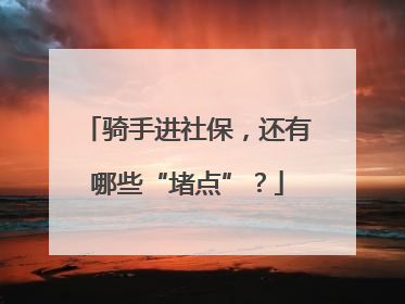 骑手进社保，还有哪些“堵点”？