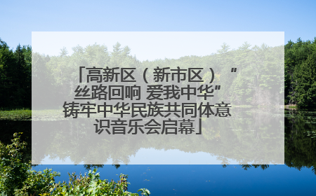 高新区（新市区）“丝路回响 爱我中华”铸牢中华民族共同体意识音乐会启幕