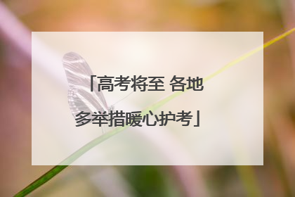 高考将至 各地多举措暖心护考