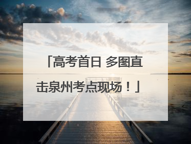 高考首日 多图直击泉州考点现场！