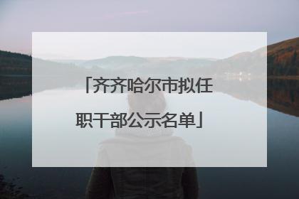 齐齐哈尔市拟任职干部公示名单