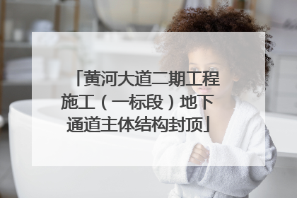 黄河大道二期工程施工（一标段）地下通道主体结构封顶
