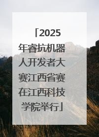 2025年睿抗机器人开发者大赛江西省赛在江西科技学院举行