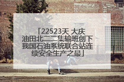 22523天 大庆油田北二二集输班创下我国石油系统联合站连续安全生产之最