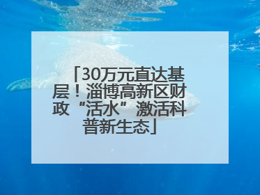 30万元直达基层！淄博高新区财政“活水”激活科普新生态
