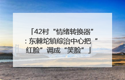 42村“情绪转换器”：东棘坨镇综治中心把“红脸”调成“笑脸”