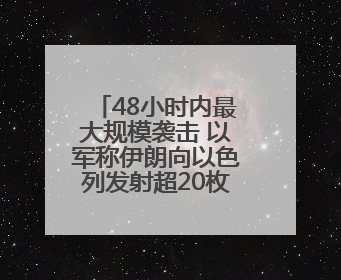 48小时内最大规模袭击 以军称伊朗向以色列发射超20枚导弹