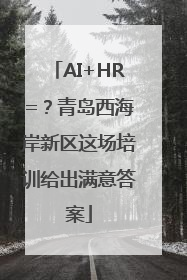 AI+HR=？青岛西海岸新区这场培训给出满意答案