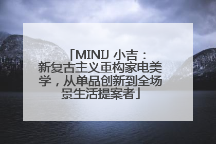 MINIJ 小吉：新复古主义重构家电美学，从单品创新到全场景生活提案者