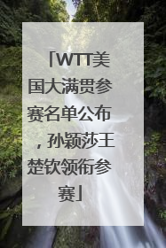 WTT美国大满贯参赛名单公布，孙颖莎王楚钦领衔参赛